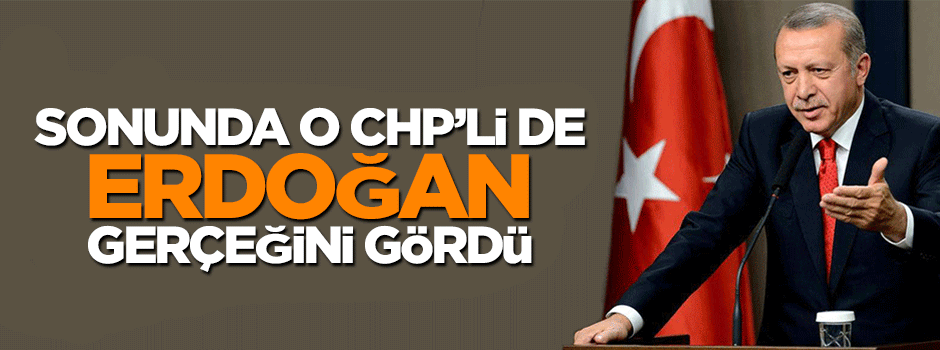 CHP'li Halit Kakınç'tan Erdoğan'a övgü