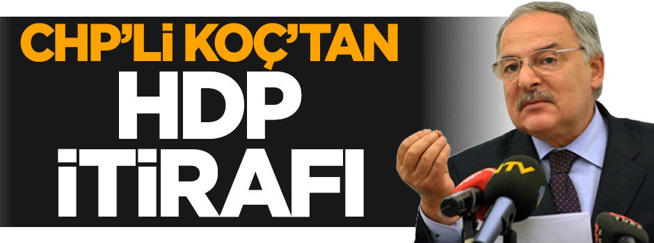 CHP'li Haluk Koç'tan HDP itirafı