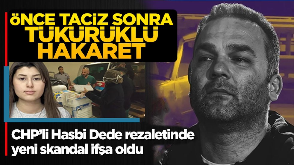 CHP’li Hasbi Dede rezaletinde yeni skandal ifşa oldu: Önce taciz sonra tükürüklü hakaret
