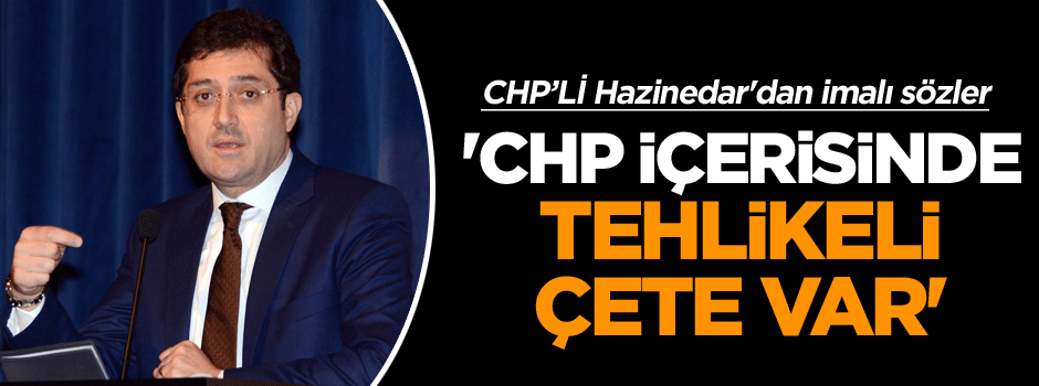 CHP’li Hazinedar’dan 'CHP’de çete var' iması