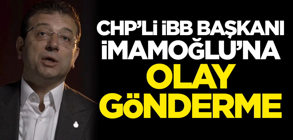 CHP'li İBB Başkanı Ekrem İmamoğlu'na olay gönderme