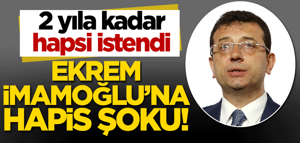 CHP'li İBB Başkanı İmamoğlu'na hapis şoku! 2 yıla kadar hapsi istendi