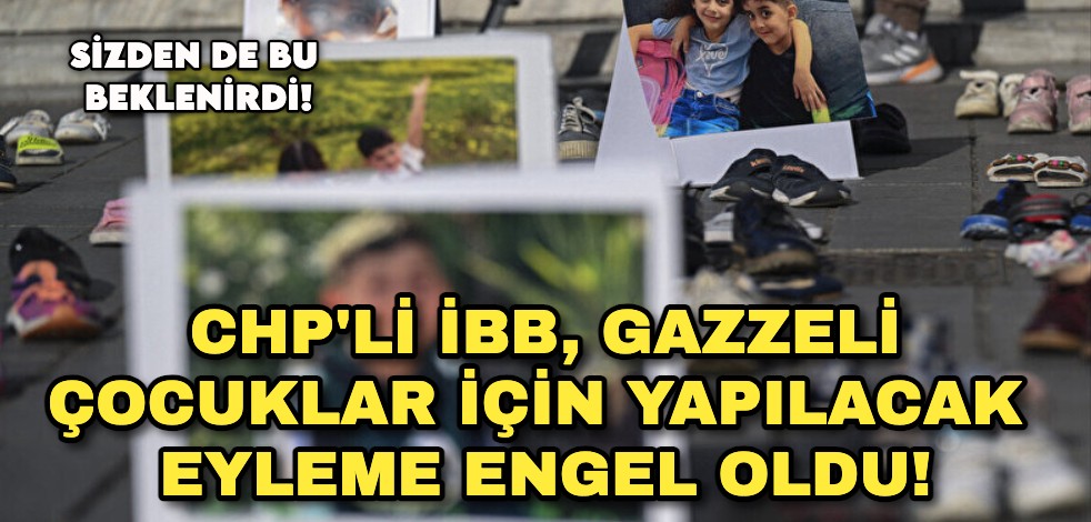 CHP'li İBB, Gazzeli çocuklar için yapılacak eyleme engel oldu!