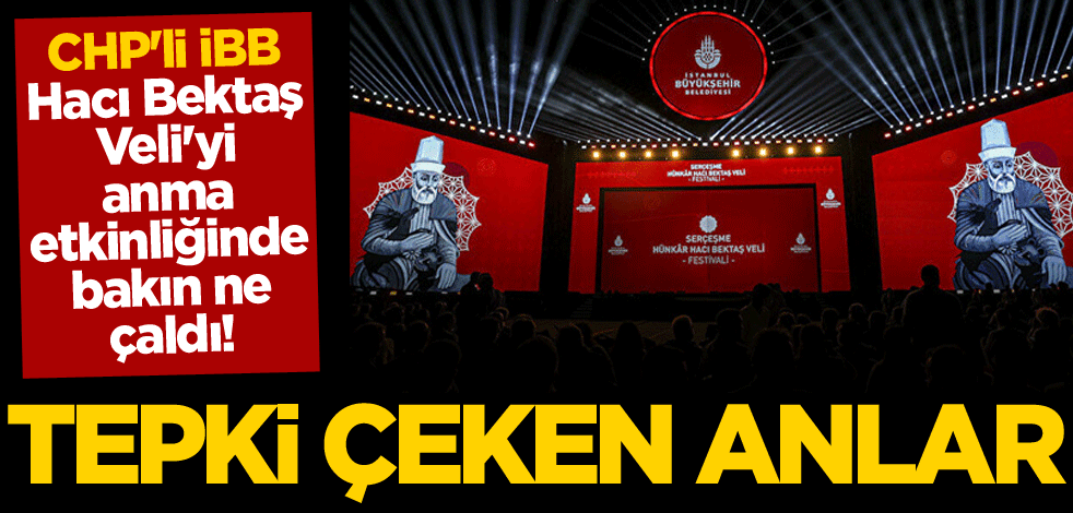 CHP'li İBB, Hacı Bektaş Veli'yi anma etkinliğinde bakın ne çaldı! Tepki çeken anlar