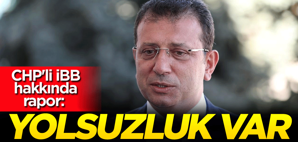 CHP'li İBB hakkında rapor: Yolsuzluk var