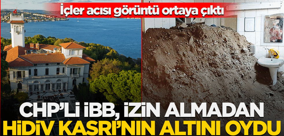 CHP’li İBB, izin almadan Hidiv Kasrı’nın altını oydu! İçler acısı görüntü ortaya çıktı