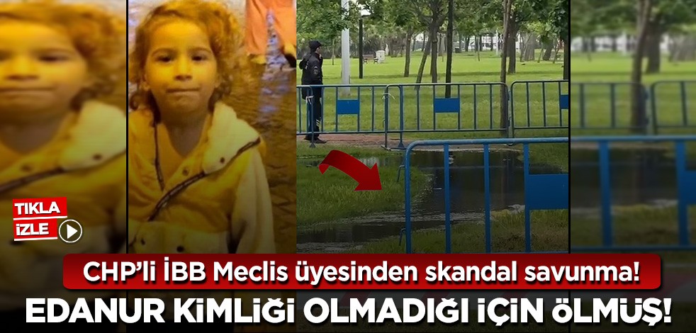 CHP'li İBB Meclis üyesinden skandal savunma! Edanur kimliği olmadığı için ölmüş