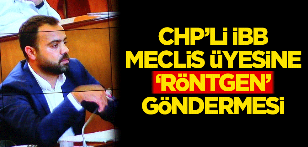 CHP'li İBB meclis üyesine 'röntgen' göndermesi