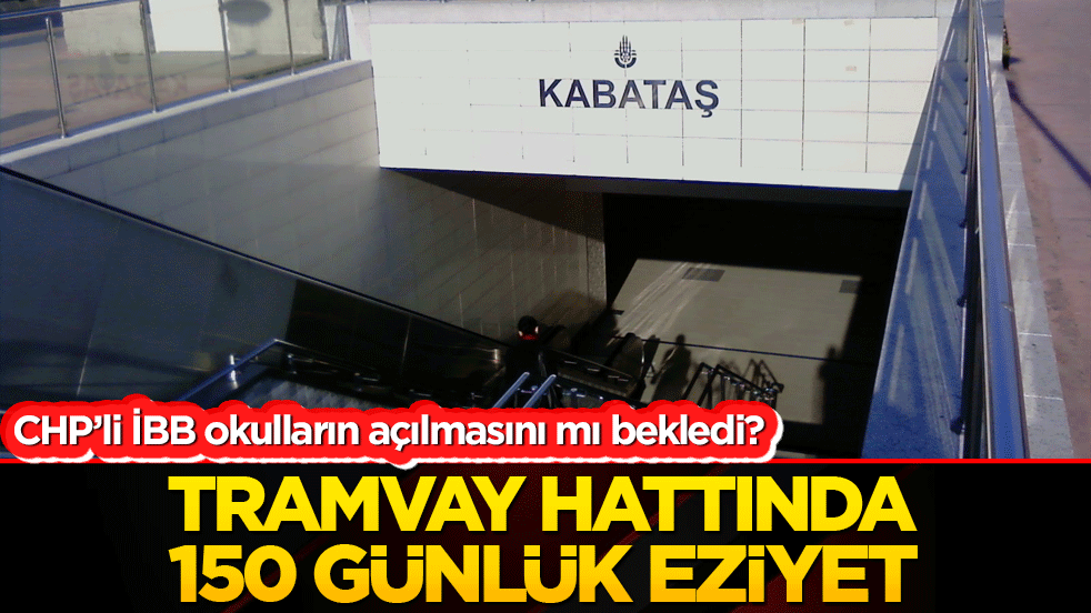 CHP’li İBB okulların açılmasını mı bekledi? Tramvay hattında 150 günlük eziyet!