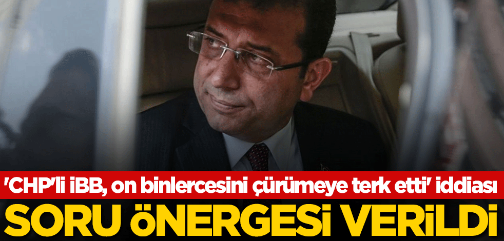 'CHP'li İBB, on binlercesini çürümeye terk etti' iddiası! Soru önergesi verildi