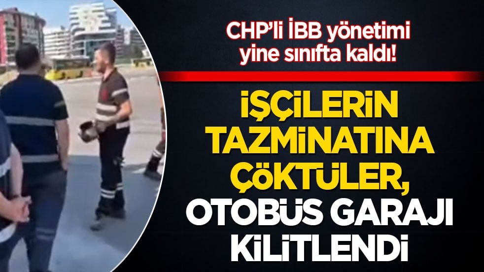 CHP’li İBB yönetimi yine sınıfta kaldı! İşçilerin tazminatına çöktüler, Otobüs garajı kilitlendi!
