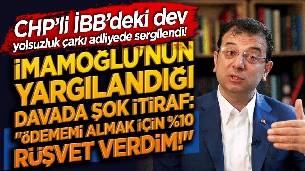 CHP’li İBB’deki dev yolsuzluk çarkı adliyede sergilendi! İmamoğlu'nun yargılandığı davada şok itiraf: 
