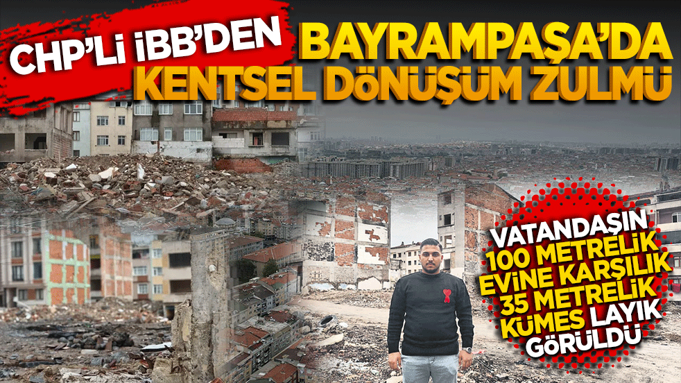 CHP'li İBB'den Bayrampaşa'da kentsel dönüşüm zulmü! Vatandaşın 100 metrelik evine karşılık 35 metrelik kümes layık görüldü