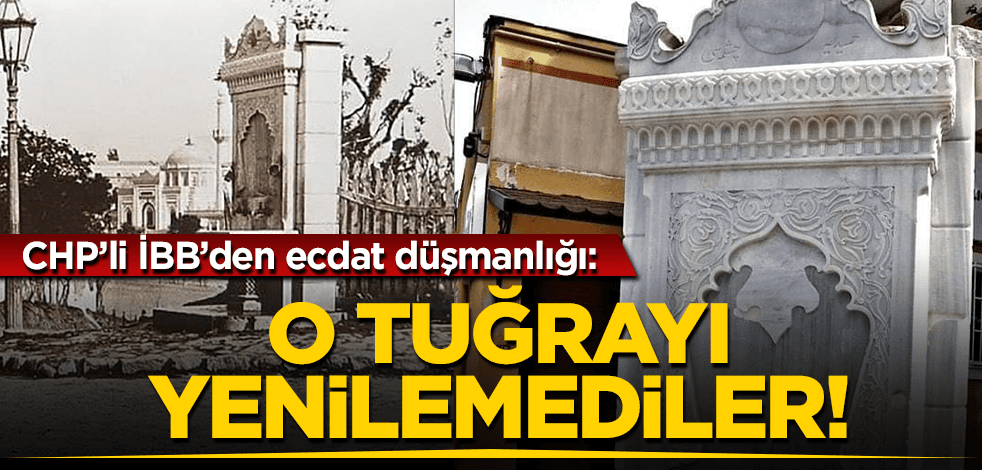 CHP’li İBB’den ecdat düşmanlığı: O tuğrayı yenilemediler!