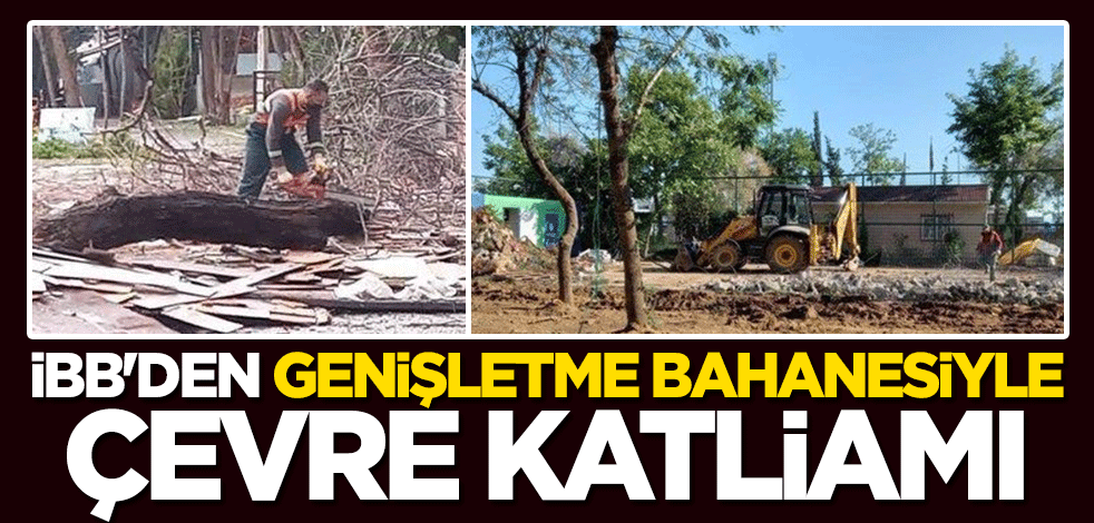 CHP'li İBB'den "park genişletme" bahanesiyle çevre katliamı!