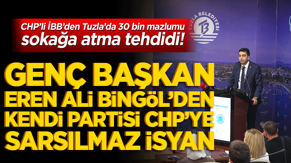 CHP’li İBB’den Tuzla’da 30 bin mazlumu sokağa atma tehdidi! Genç Başkan Eren Ali Bingöl’den kendi partisine sarsılmaz isyan!