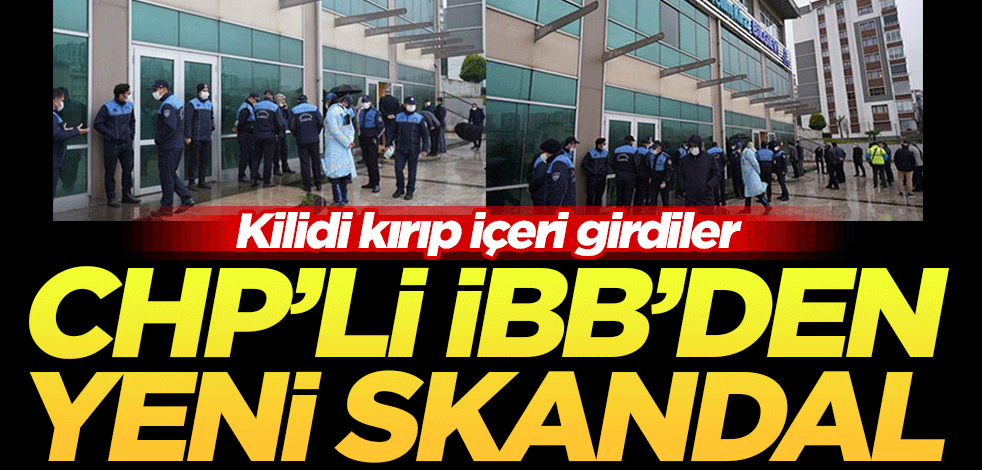 CHP'li İBB'den yeni skandal! Kilidi kırıp içeri girdiler