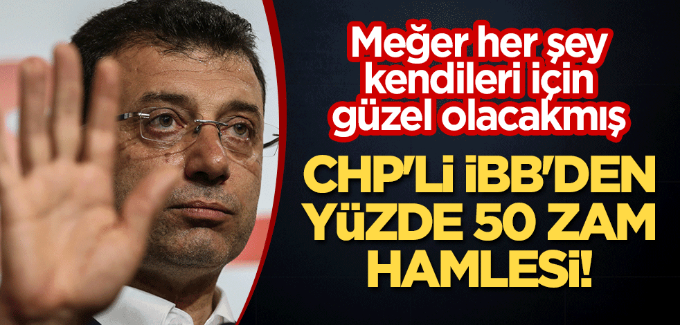 CHP'li İBB'den yüzde 50 zam hamlesi!