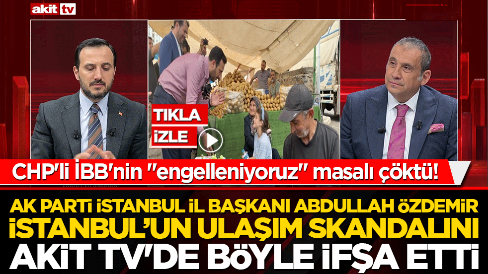 CHP'li İBB'nin "engelleniyoruz" masalı çöktü! Abdullah Özdemir İstanbul’un ulaşım skandalını Akit TV'de böyle ifşa etti