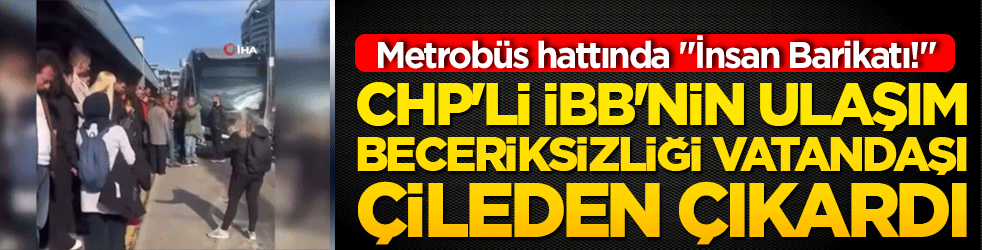 CHP'li İBB'nin ulaşım beceriksizliği vatandaşı çileden çıkardı: Metrobüs hattında 
