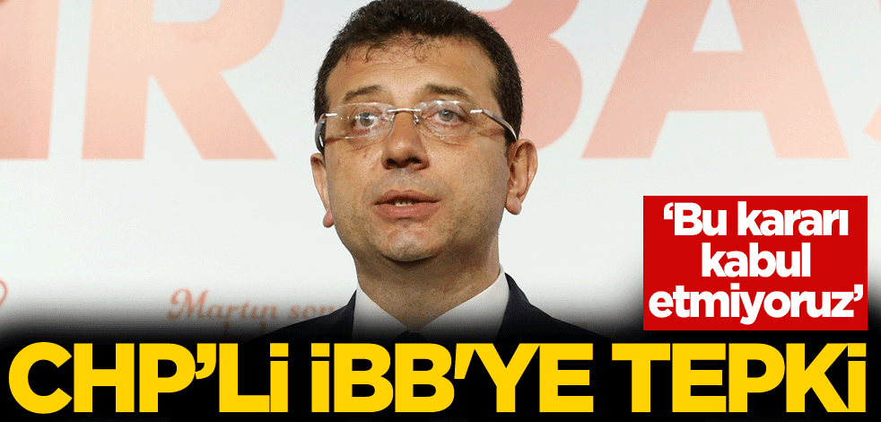 CHP'li İBB'ye tepki: Bu kararı kabul etmiyoruz