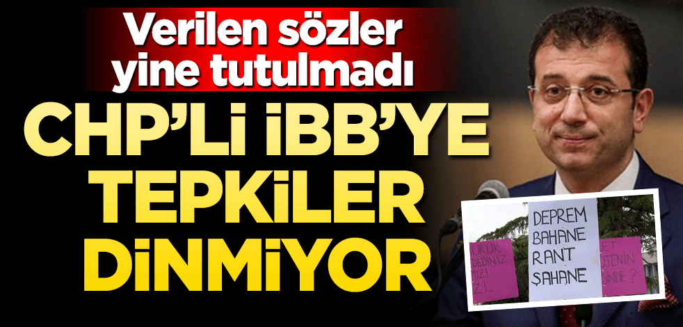 CHP’li İBB’ye tepkiler dinmiyor! Verilen sözler tutulmadı