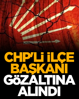 CHP'li İlçe Başkanı gözaltına alındı