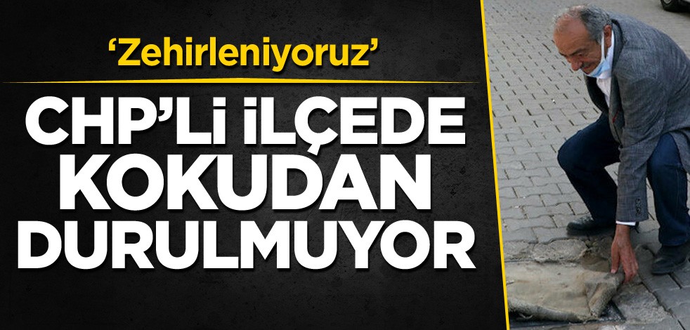 CHP'li ilçede kokudan durulmuyor: Zehirleniyoruz