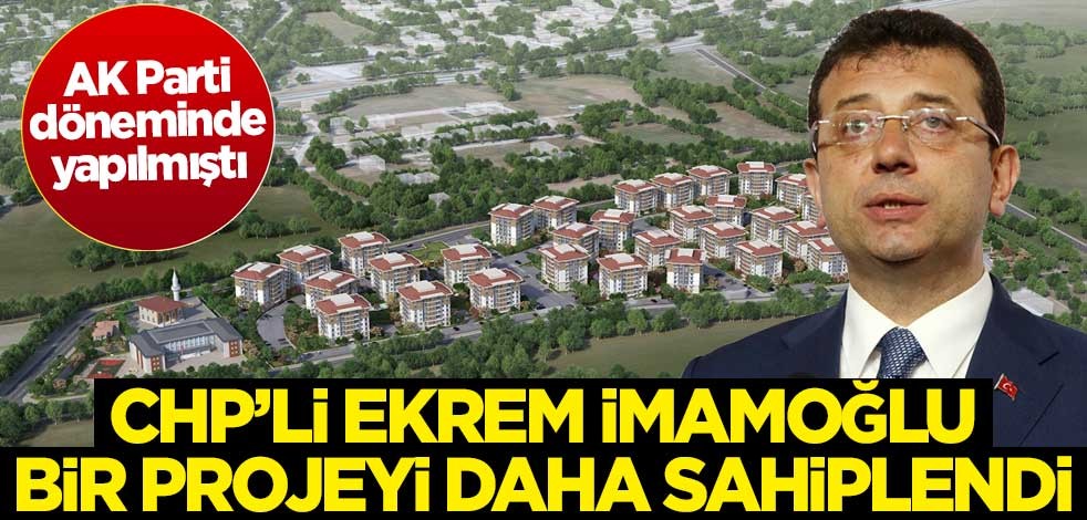 CHP’li İmamoğlu, AK Parti döneminde yapılan KİPTAŞ Silivri Konutları projesini sahiplendi
