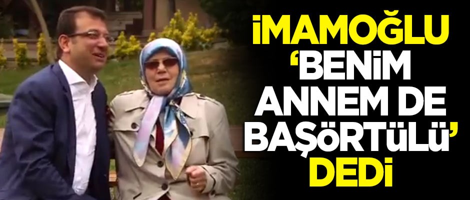 CHP'li İmamoğlu "Benim annem de başörtülü" dedi
