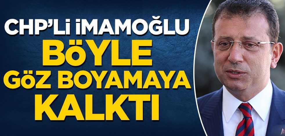 CHP'li İmamoğlu böyle göz boyamaya kalktı