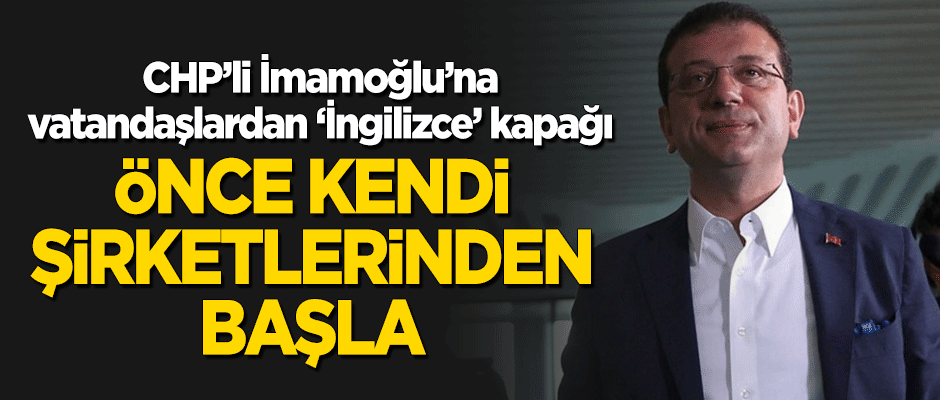 CHP'li İmamoğlu'na 'İngilizce' kapağı: Önce kendi şirketlerinden başla