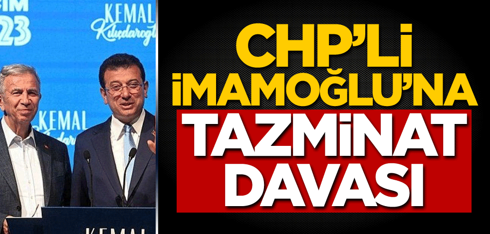 CHP'li İmamoğlu'na tazminat davası!