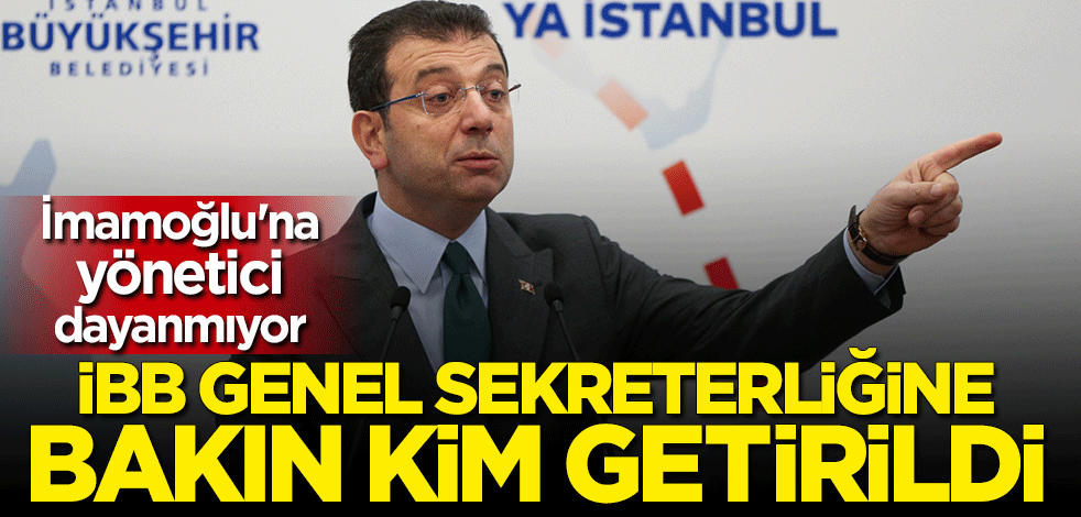 CHP'li İmamoğlu'na yönetici dayanmıyor... İBB Genel Sekreterliğine bakın kim getirildi