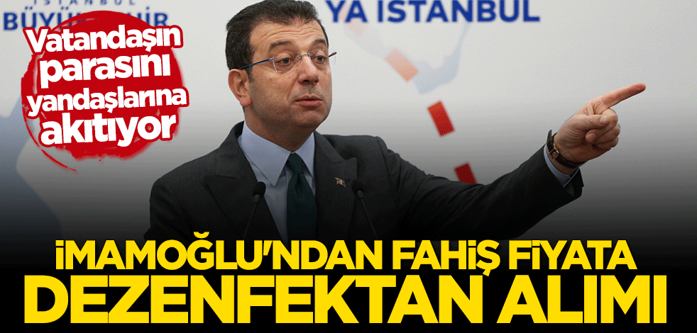CHP'li İmamoğlu'ndan fahiş fiyata dezenfektan alımı