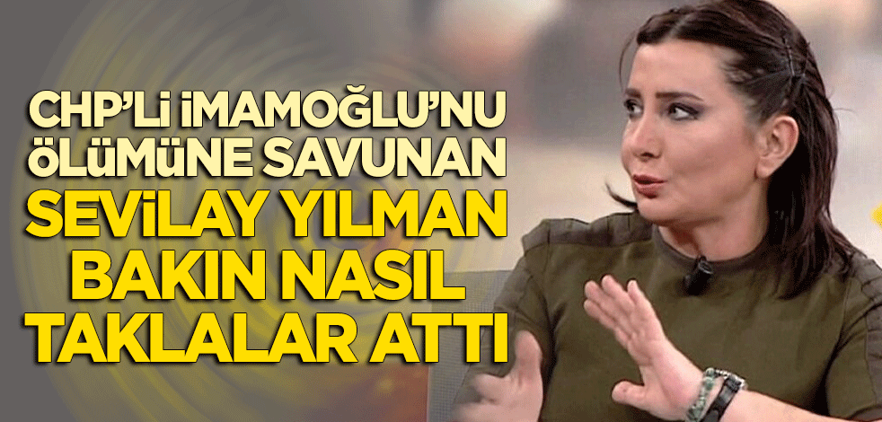 CHP'li İmamoğlu'nu savunan Sevilay Yılman bakın nasıl taklalar attı!
