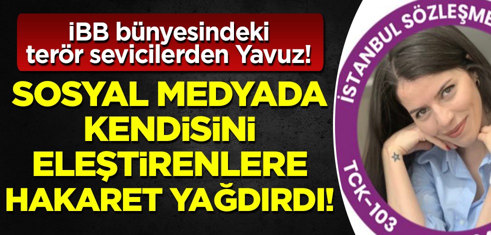 CHP'li İmamoğlu'nun İBB bünyesinde topladığı terör sevicilerden Beyza Yavuz: Kendisini eleştirenlere hakaretler savurdu!