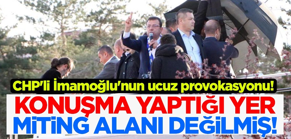 CHP'li İmamoğlu'nun ucuz provokasyonu! Konuşma yaptığı yer miting alanı değildi