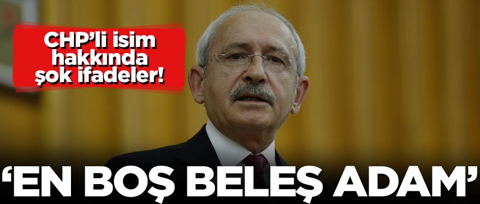 CHP'li isim hakkında şok ifadeler! 'En boş beleş adam'
