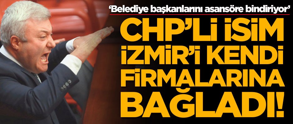 CHP'li isim İzmir'deki belediyeleri kendi firmalarına bağladı!