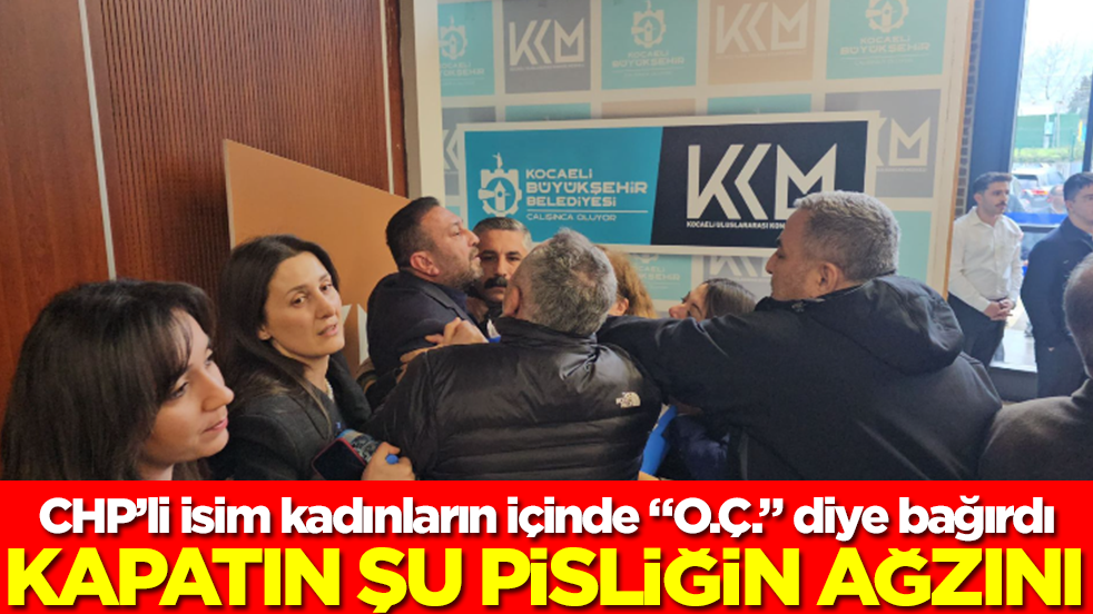 CHP’li isim kadınların içinde “O.Ç.” diye bağırdı: Kapatın bu pisliğin ağzını