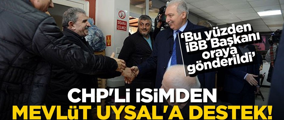 CHP'li isimden Mevlüt Uysal'a destek! "Bu yüzden İBB Başkanı oraya gönderildi"