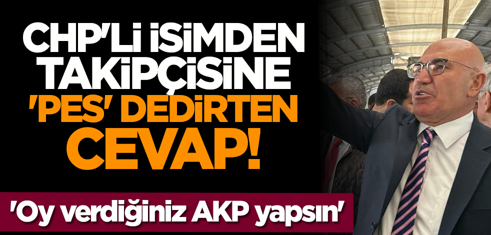 CHP'li isimden takipçisine 'pes' dedirten cevap! 'Oy verdiğiniz AKP yapsın'