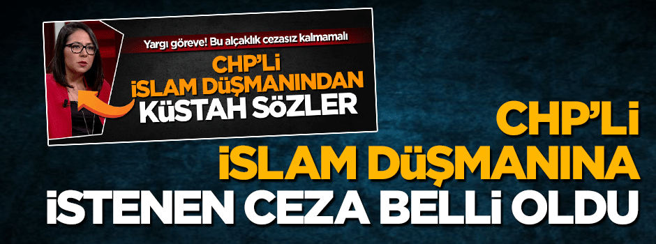 CHP'li islam düşmanı Sera Kadıgil hakkında istenen ceza belli oldu