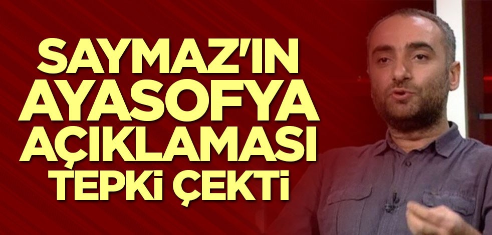 CHP'li İsmail Saymaz'ın Ayasofya açıklaması tepki çekti