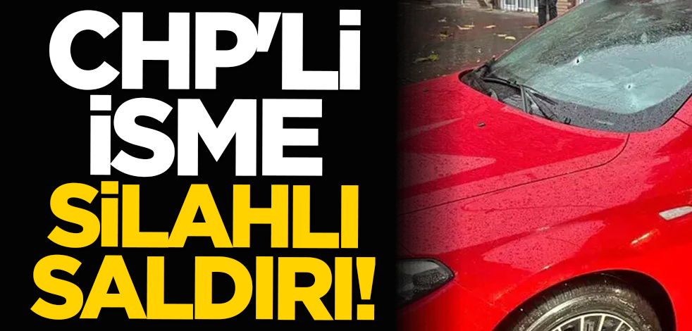 CHP'li isme silahlı saldırı!