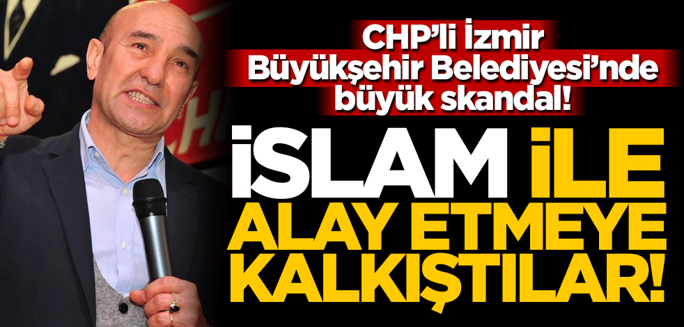 CHP'li İzmir Büyükşehir Belediyesi'nde skandal! İslam ile dalga geçtiler