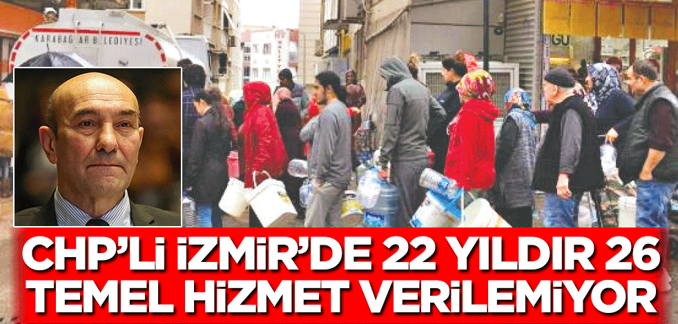 CHP’li İzmir’de 22 yıldır 26 temel hizmet verilemiyor
