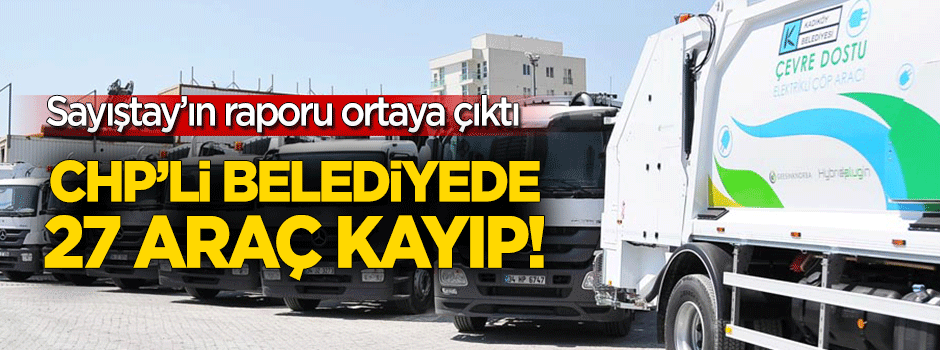 CHP’li Kadıköy Belediyesi’nde 27 araç yok olmuş!