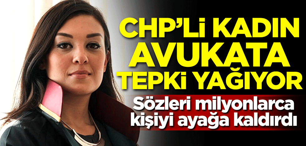 CHP'li kadın avukata tepki yağıyor! Sözleri milyonlarca kişiyi ayağa kaldırdı